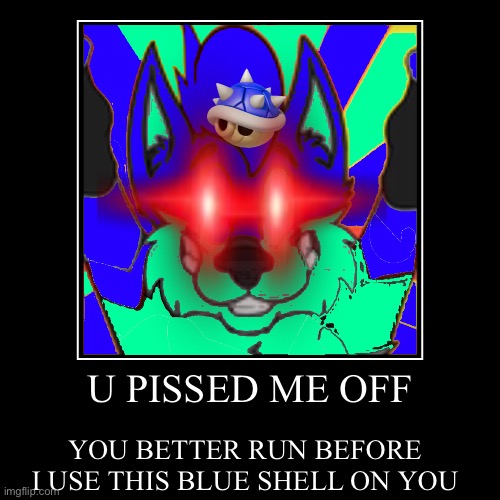 U PISSED ME OFF | YOU BETTER RUN BEFORE I USE THIS BLUE SHELL ON YOU | image tagged in funny,demotivationals | made w/ Imgflip demotivational maker