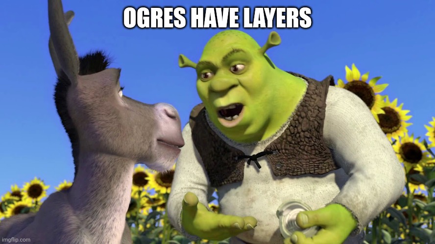 Ogres have layers | OGRES HAVE LAYERS | image tagged in ogres have layers | made w/ Imgflip meme maker