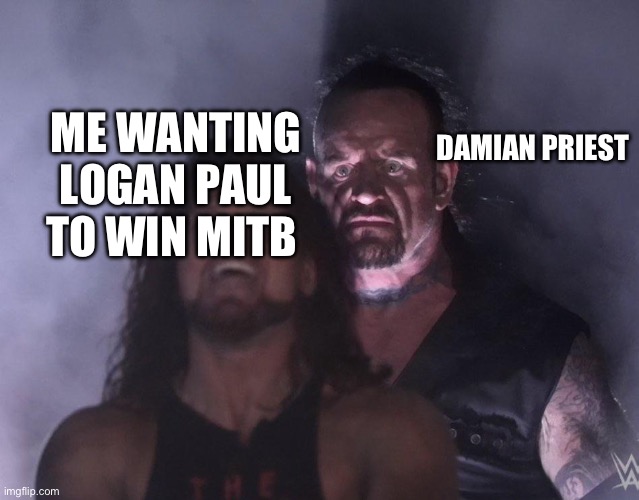 undertaker | DAMIAN PRIEST; ME WANTING LOGAN PAUL TO WIN MITB | image tagged in undertaker | made w/ Imgflip meme maker