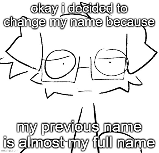 Stare | okay i decided to change my name because; my previous name is almost my full name | image tagged in stare | made w/ Imgflip meme maker