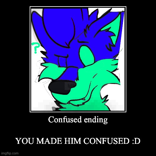 Confused ending | YOU MADE HIM CONFUSED :D | image tagged in funny,demotivationals | made w/ Imgflip demotivational maker