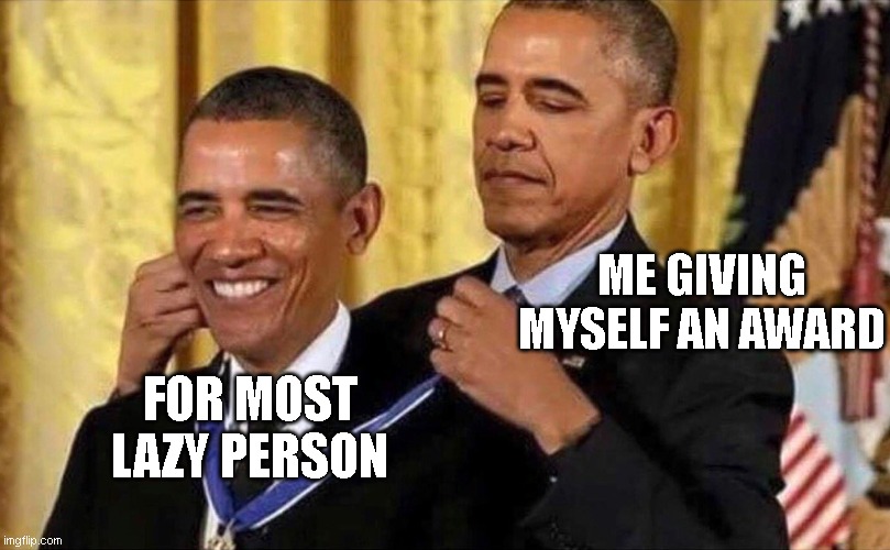 awwww | ME GIVING MYSELF AN AWARD; FOR MOST LAZY PERSON | image tagged in obama medal,funny memes,dank memes,so true memes,lol so funny,savage memes | made w/ Imgflip meme maker