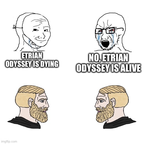 Crying Wojak / I Know Chad Meme | ETRIAN ODYSSEY IS DYING; NO, ETRIAN ODYSSEY IS ALIVE | image tagged in crying wojak / i know chad meme | made w/ Imgflip meme maker