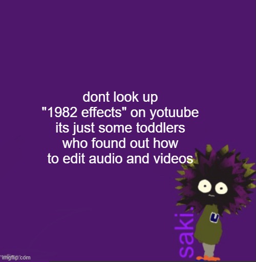 update | dont look up "1982 effects" on yotuube its just some toddlers who found out how to edit audio and videos | image tagged in update | made w/ Imgflip meme maker