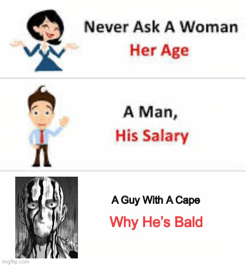 Never ask a woman her age | A Guy With A Cape; Why He’s Bald | image tagged in never ask a woman her age | made w/ Imgflip meme maker