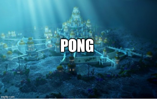 underwater city | PONG | image tagged in underwater city | made w/ Imgflip meme maker