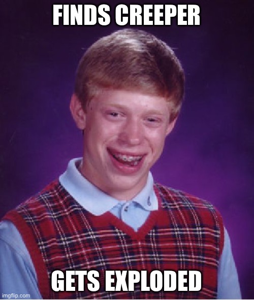 Bad Luck Brian | FINDS CREEPER; GETS EXPLODED | image tagged in memes,bad luck brian | made w/ Imgflip meme maker