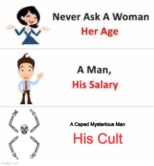 Never ask a woman her age | A Caped Mysterious Man His Cult | image tagged in never ask a woman her age | made w/ Imgflip meme maker