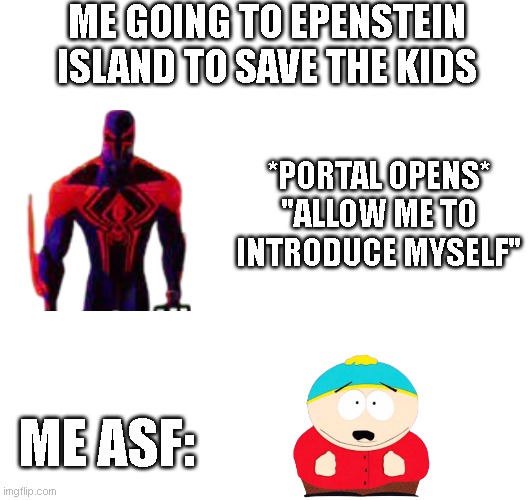 I misspelled the island name but whatever | ME GOING TO EPENSTEIN ISLAND TO SAVE THE KIDS; *PORTAL OPENS* "ALLOW ME TO INTRODUCE MYSELF"; ME ASF: | image tagged in history | made w/ Imgflip meme maker