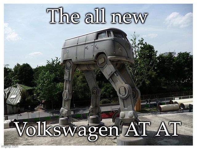 AT AT | The all new; Volkswagen AT AT | image tagged in at at,starwars,walker,empire | made w/ Imgflip meme maker