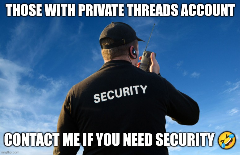 Private Threads Account | THOSE WITH PRIVATE THREADS ACCOUNT; CONTACT ME IF YOU NEED SECURITY 🤣 | image tagged in private security,meta,twitter,mark zuckerberg,dank memes,lol | made w/ Imgflip meme maker