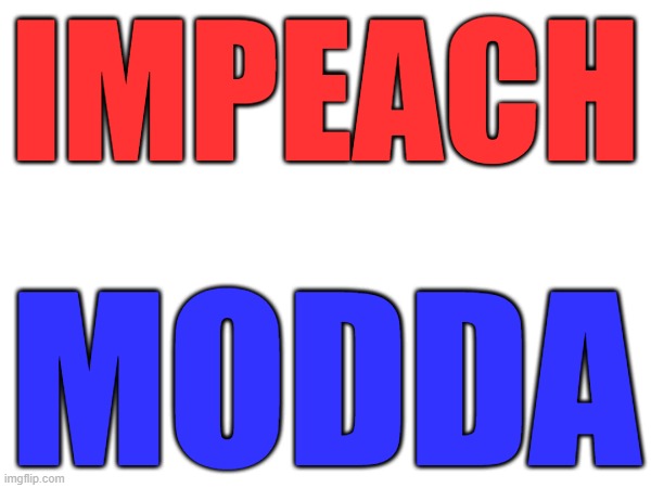 imgflip.com/i/7rvfa8 | IMPEACH; MODDA | made w/ Imgflip meme maker