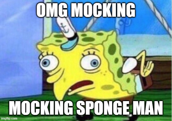 MOCKING SPONGE MAN | OMG MOCKING; MOCKING SPONGE MAN | image tagged in memes,mocking spongebob | made w/ Imgflip meme maker