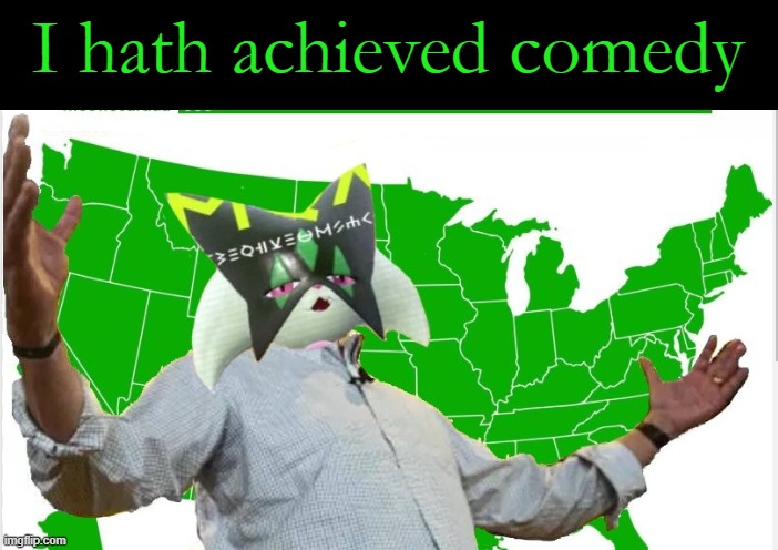 I hath achieved comedy | image tagged in meowscarada | made w/ Imgflip meme maker