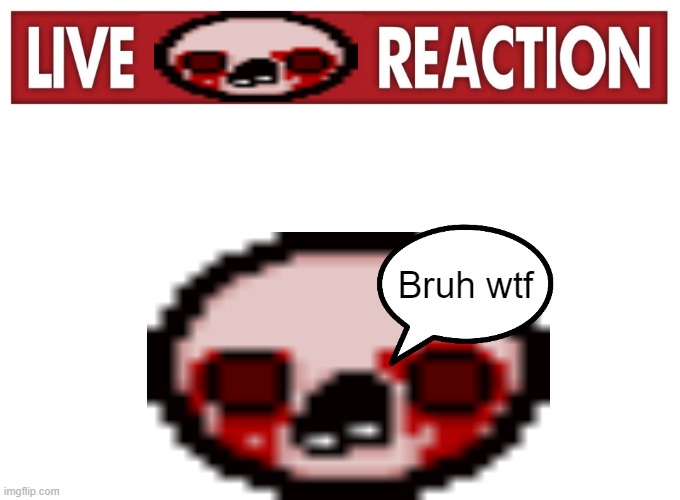 Bruh wtf | Bruh wtf | image tagged in horf,just horf,what else do you want,seriously just horf,the binding of a eye sack,so many tags | made w/ Imgflip meme maker