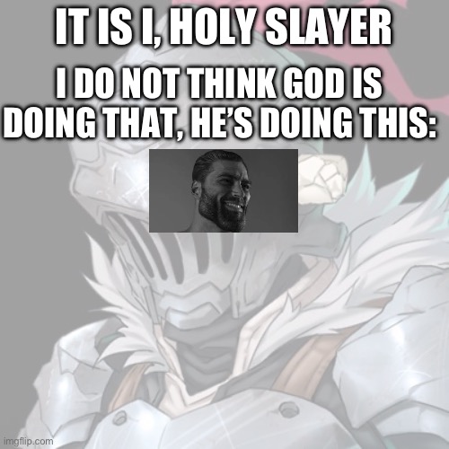 IT IS I, HOLY SLAYER I DO NOT THINK GOD IS DOING THAT, HE’S DOING THIS: | made w/ Imgflip meme maker