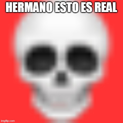 Skull emoji | HERMANO ESTO ES REAL | image tagged in skull emoji | made w/ Imgflip meme maker
