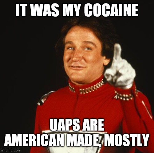 Must Protect The Regime At All Costs | IT WAS MY COCAINE; UAPS ARE AMERICAN MADE, MOSTLY | image tagged in mork from ork,cnn,msnbc,cbs,abc,gavin newsome | made w/ Imgflip meme maker