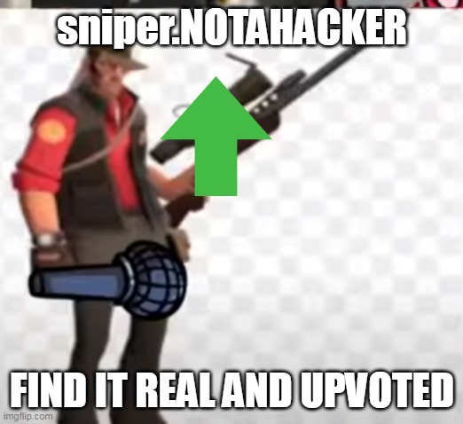 sniper.NOTAHACKER FIND IT REAL AND UPVOTED | made w/ Imgflip meme maker