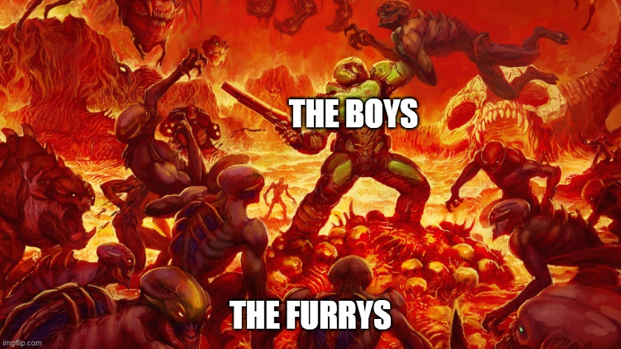 Doomguy | THE BOYS THE FURRYS | image tagged in doomguy | made w/ Imgflip meme maker