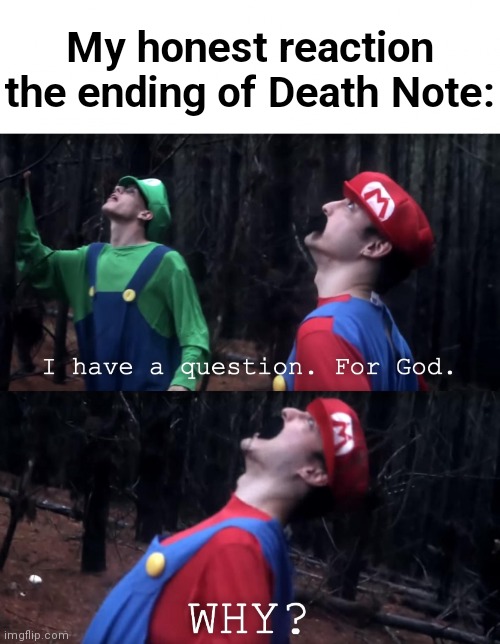 :( | My honest reaction the ending of Death Note: | image tagged in i have a question for god,death note,death note blank,light yagami | made w/ Imgflip meme maker