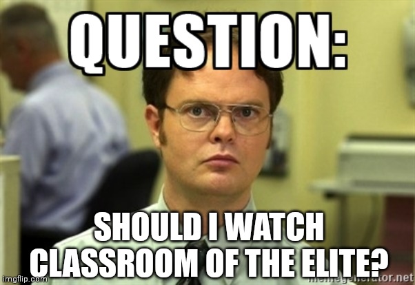 Bonus Question: Is it better than Death Note? | SHOULD I WATCH CLASSROOM OF THE ELITE? | image tagged in dwight question,classroom of the elite,cote | made w/ Imgflip meme maker