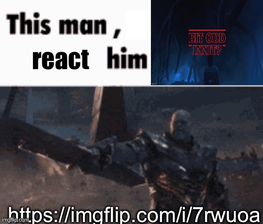 This man, _____ him | react; https://imgflip.com/i/7rwuoa | image tagged in this man _____ him | made w/ Imgflip meme maker