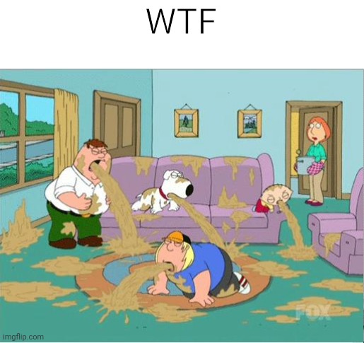 Family Guy Puke | WTF | image tagged in family guy puke | made w/ Imgflip meme maker