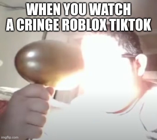 Kid blinding himself | WHEN YOU WATCH A CRINGE ROBLOX TIKTOK | image tagged in kid blinding himself | made w/ Imgflip meme maker