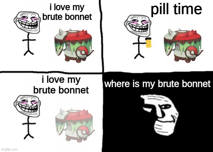 gotta be my favorite paradox mon | pill time; i love my brute bonnet; where is my brute bonnet; i love my brute bonnet | made w/ Imgflip meme maker