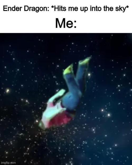 It can launch you high up into the air :[] | Me:; Ender Dragon: *Hits me up into the sky* | made w/ Imgflip meme maker