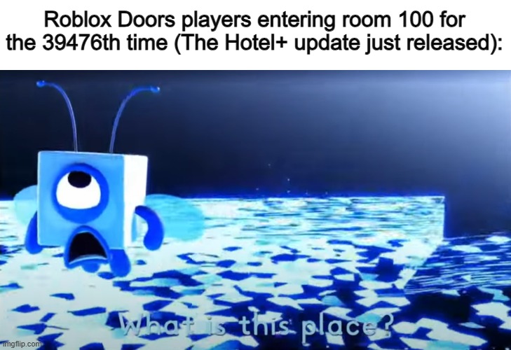 Wait a minute... This looks different o_o | Roblox Doors players entering room 100 for the 39476th time (The Hotel+ update just released): | image tagged in bluebuzz saying what is this place | made w/ Imgflip meme maker