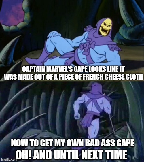 This needs to be investigated | CAPTAIN MARVEL'S CAPE LOOKS LIKE IT WAS MADE OUT OF A PIECE OF FRENCH CHEESE CLOTH; NOW TO GET MY OWN BAD ASS CAPE; OH! AND UNTIL NEXT TIME | image tagged in skeletor disturbing facts,insult | made w/ Imgflip meme maker