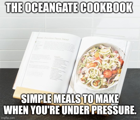 cookbook | THE OCEANGATE COOKBOOK; SIMPLE MEALS TO MAKE WHEN YOU'RE UNDER PRESSURE. | image tagged in cookbook | made w/ Imgflip meme maker