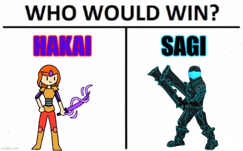 I just thought of this lmao | HAKAI; SAGI | image tagged in memes,who would win | made w/ Imgflip meme maker