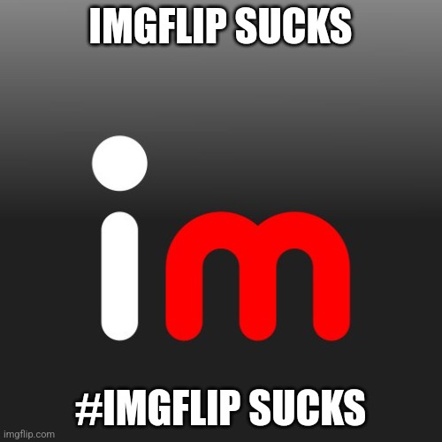 Imgflip Logo | IMGFLIP SUCKS; #IMGFLIP SUCKS | image tagged in imgflip logo | made w/ Imgflip meme maker