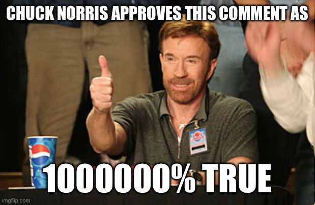 CHUCK NORRIS APPROVES THIS COMMENT AS 1000000% TRUE | image tagged in memes,chuck norris approves,chuck norris | made w/ Imgflip meme maker