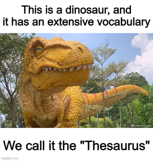 *Eyeroll* | This is a dinosaur, and it has an extensive vocabulary; We call it the "Thesaurus" | made w/ Imgflip meme maker