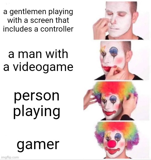 this is how people explain a person playing throughthe years | a gentlemen playing with a screen that includes a controller; a man with a videogame; person playing; gamer | image tagged in memes,clown applying makeup | made w/ Imgflip meme maker