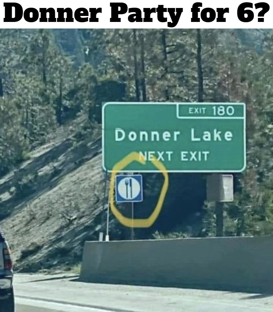 Donner Party for 6? | image tagged in donner party,donner pass,eating healthy,restaurants,vintage family dinner,family reunion | made w/ Imgflip meme maker