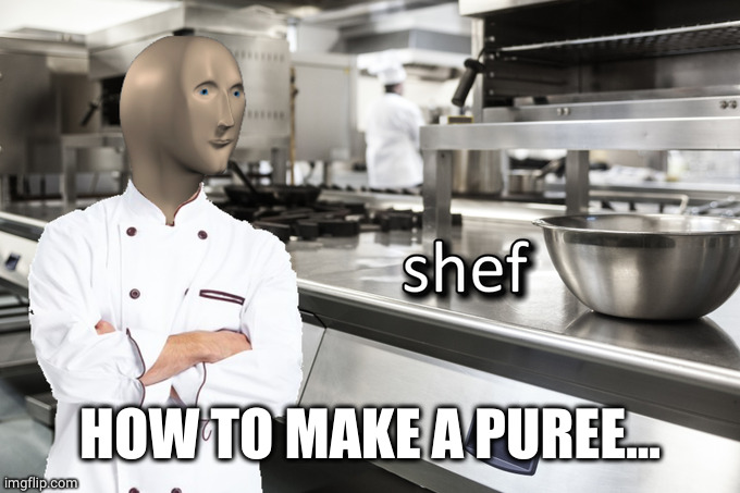 Meme Man Shef | HOW TO MAKE A PUREE... | image tagged in meme man shef | made w/ Imgflip meme maker