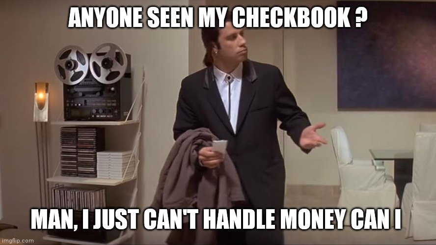 When God hires an accountant | ANYONE SEEN MY CHECKBOOK ? MAN, I JUST CAN'T HANDLE MONEY CAN I | image tagged in confused john travolta | made w/ Imgflip meme maker