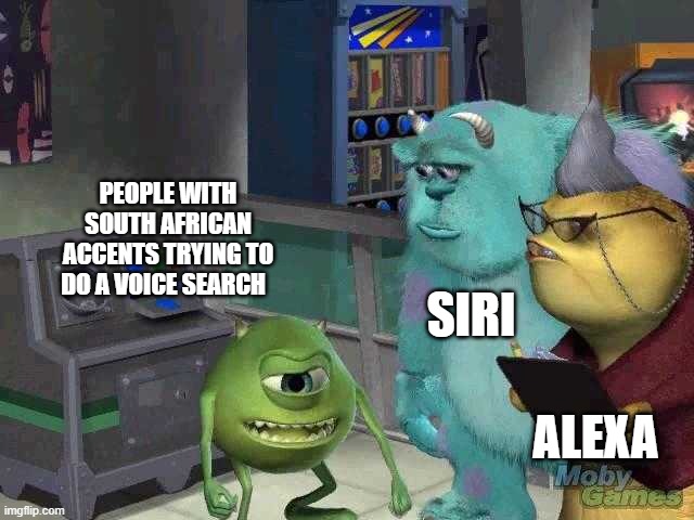 "I'm having trouble understanding you" | PEOPLE WITH SOUTH AFRICAN ACCENTS TRYING TO DO A VOICE SEARCH; SIRI; ALEXA | image tagged in mike wazowski trying to explain | made w/ Imgflip meme maker