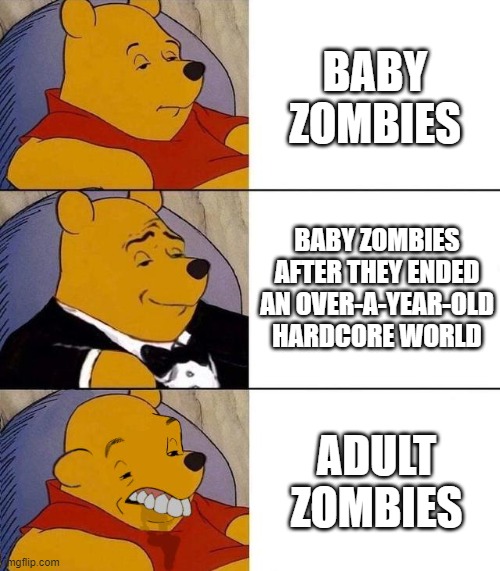 Zombies | BABY ZOMBIES; BABY ZOMBIES AFTER THEY ENDED AN OVER-A-YEAR-OLD HARDCORE WORLD; ADULT ZOMBIES | image tagged in best better blurst | made w/ Imgflip meme maker