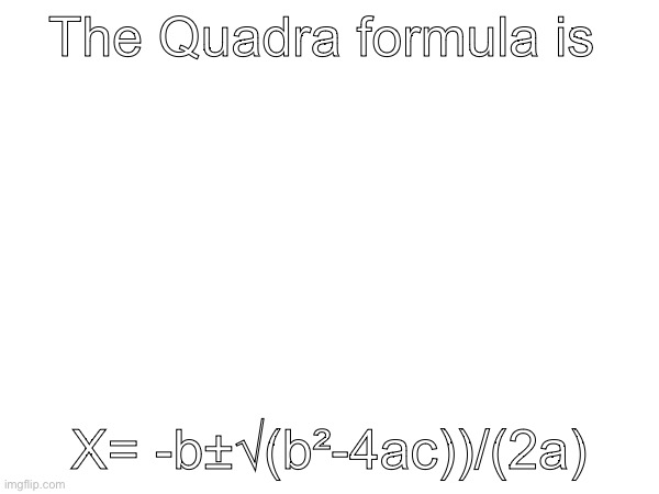 Hmmph | The Quadra formula is; X= -b±√(b²-4ac))/(2a) | made w/ Imgflip meme maker
