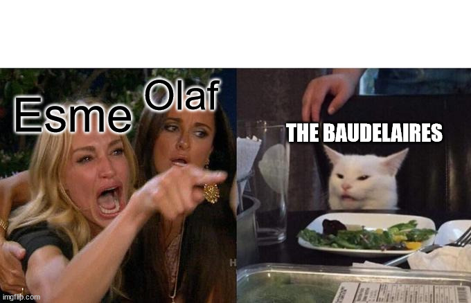 Woman Yelling At Cat Meme | Olaf; Esme; THE BAUDELAIRES | image tagged in memes,woman yelling at cat | made w/ Imgflip meme maker