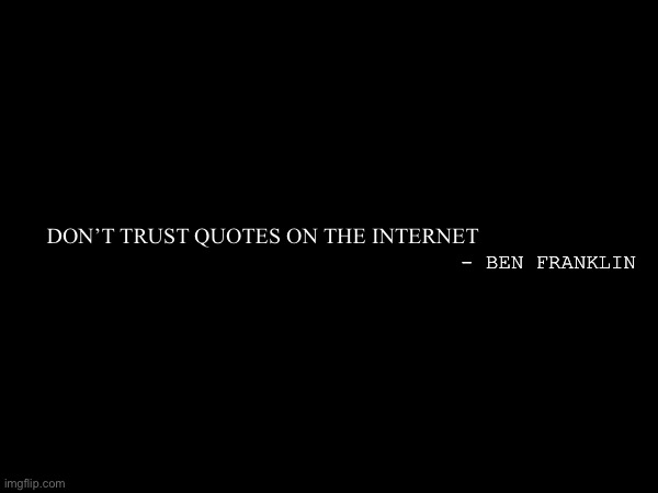 I meme therefore I am | DON’T TRUST QUOTES ON THE INTERNET; - BEN FRANKLIN | image tagged in shakespeare | made w/ Imgflip meme maker