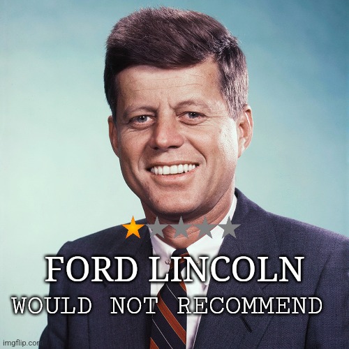 Posting here because i dont have the experience to post on dark_humour | FORD LINCOLN; WOULD NOT RECOMMEND | image tagged in dark humor,john f kennedy,ford,lincoln | made w/ Imgflip meme maker
