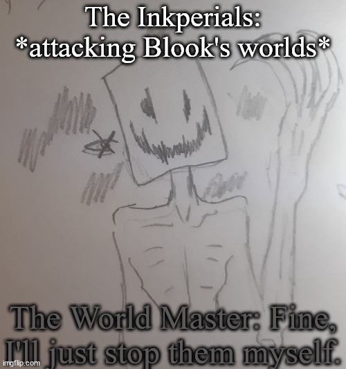 Him and the other Game Masters as a whole may be able to stop them when the time comes for this to happen. | The Inkperials: *attacking Blook's worlds*; The World Master: Fine, I'll just stop them myself. | image tagged in the world master | made w/ Imgflip meme maker