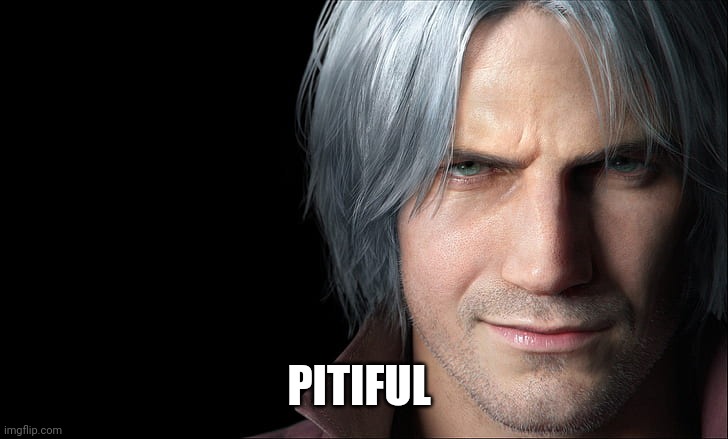 Dante Devil May Cry 5 | PITIFUL | image tagged in dante devil may cry 5 | made w/ Imgflip meme maker